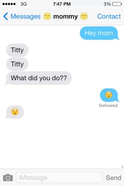 seaking:  i made the autocorrect on my moms phone change ‘hello’ to ‘titty’ 