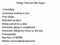 dumblrfeminist:  rape-and-pillaging-the-internet:  dumblrfeminist:  Because the top list are all things on here I’ve seen feminists call rape. I shit you not, they think BDSM is rape. Or getting looked at funny. They think men need to be locked in jail