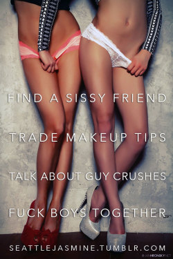 seattlejasmine:  http://seattlejasmine.tumblr.com Find a sissy friend. Trade makeup tips. Talk about guy crushes. Fuck boys together. 