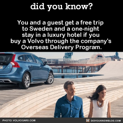 did-you-kno:  You and a guest get a free trip to Sweden and a one-night stay in a luxury hotel if you buy a Volvo through the company’s Overseas Delivery Program.  Source