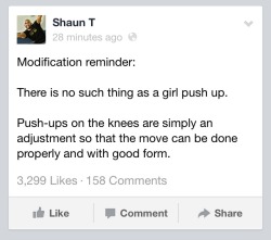 dumbsquats:  mandyqueenofsquats:  i-want-abs-not-flabs:  notonlyforsummer:  Exactly!  Shaun knows what he’s talking about!  There’s no gender specific exercises (except maybe kegels). There’s modified and regular.   Promoting myself because I need