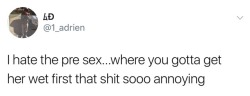 sweetpussy-ladybug: te-amo-corazon:   saaujr:  your mcm refers to foreplay as “pre sex”  lol   That’s the good shit…  You do the “pre sex” right and she won&rsquo;t be that mad with your weak ass four minute stroke….