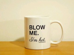 sexandsophistication:  quietcharms:  submissivelypleasing:  I know a few that need this cup.  You all know who you are.  sexandsophistication because funny and appropriate XD  My silly friends quietcharms and submissivelypleasing….you two girls can
