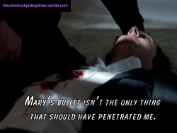 &ldquo;Mary&rsquo;s bullet isn&rsquo;t the only thing that should have penetrated me.&rdquo;Based on a suggestion by jc-cumberbatch.