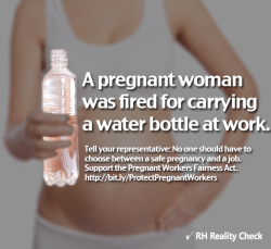 arguing-about-abortions:  anogoodrabblerouser:  cubisttragedy:  fuckyeahfeminists:  rhrealitycheck:  Did you know that pregnant women have been fired for using the bathroom to vomit, needing to carry a water bottle on the job, or asking to sit on a stool