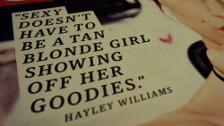 &ldquo;Sexy doesn&rsquo;t have to be a tan blonde girl showing off her goodies&hellip;&rdquo; ~ Hayley Williams