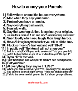 makemestfu:  How to annoy your parents. Trololololol! ;)))) 