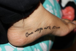 fuckyeahtattoos:  One step at a time means to take life one day at a time and not to worry about the next step till i finish the first one, Its to remind me to live for the moment and Life takes patience. 