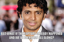 what-is-this-i-dont-even:  sofapizza:  donnerpartyintheusa:  M. Night Shyamalan’s The Rapture  dude  wait. 