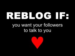 jordanponcev:  REBLOG IF: you want your followers to talk to you â™¥  Yes !!