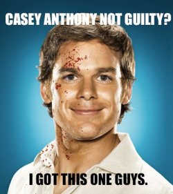 damianzm: “Casey Anthony Not Guilty? I Got This One Guys.” -Dexter Morgan 