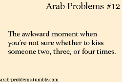 tarazalrayhan:  montaqa:  And what side to start with..  You keep on kissing  until you reach the right number. This is an Arab existentialist issue :-)  The fear when someone who is used to start from left to rights kisses someone who is used to start