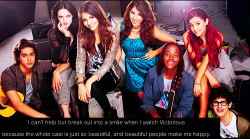 nick-disney-confessions:  “I can’t help but break out into a smile when I watch Victorious because the whole cast is just so beautiful, and beautiful people make me happy.” 