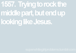 superwhitegirlproblems:  http://dontwanttomissyou.tumblr.com/  That awkward moment when you have a middle part, but don&rsquo;t look like Jesus. :&lsquo;c