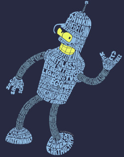 justinrampage:  Bender, the top notch Futurama role model, got a typographic redesign by Josh Mirman. Prints, skins and cases are now available at Society6. Related Rampages: Super Fighting Robot | A Very Wordy Hero Best One Of The Three by Josh Mirman