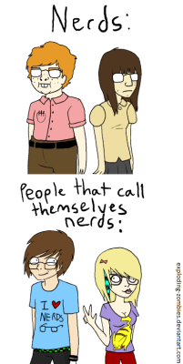 exploding-zombies:  Actually, nowadays nerds are either neckbeards or straight-A students. You never see people running around with pocket protectors any more. 