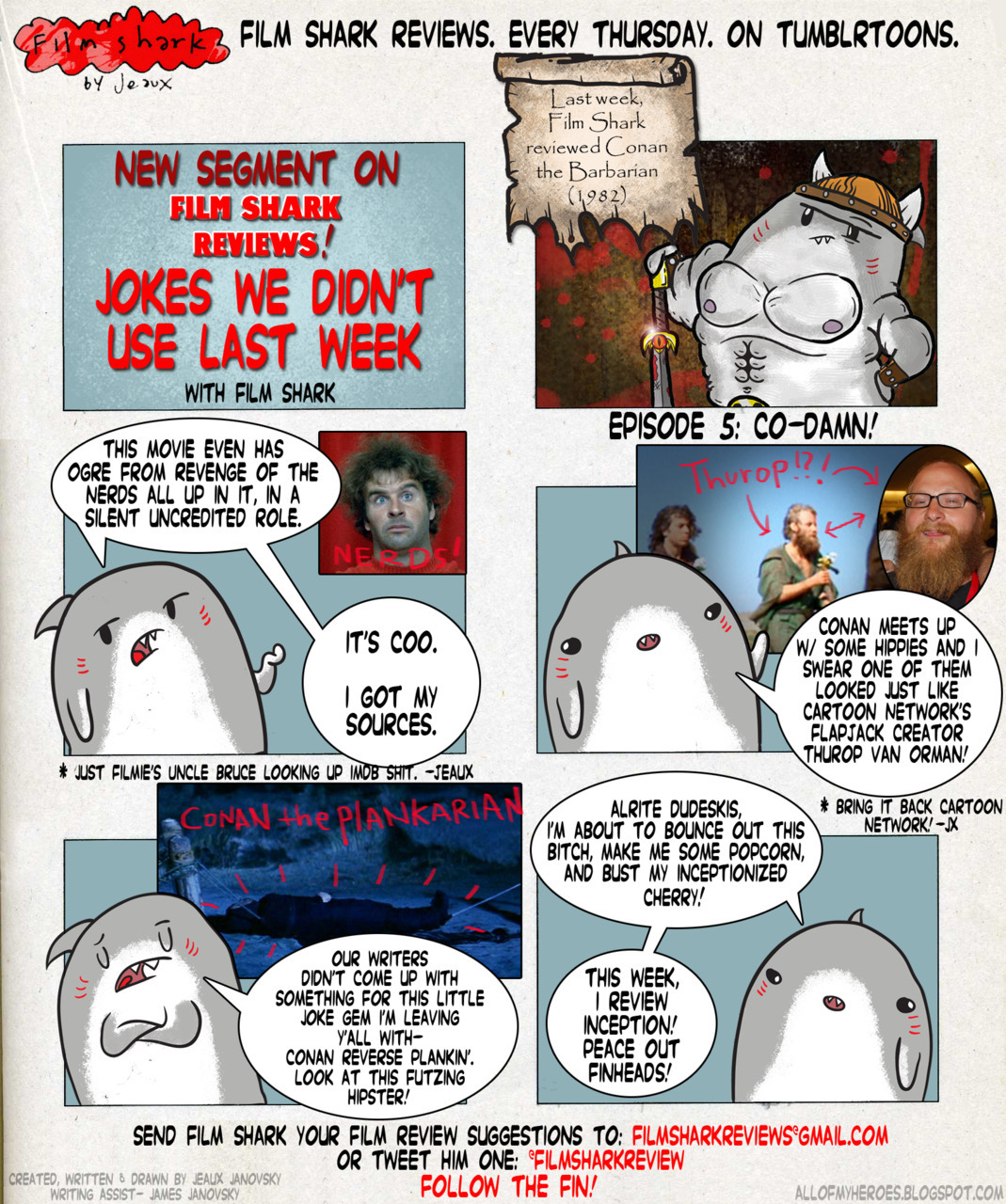 tumblrtoons: See it bigger at Tumblrtoons! Hey Finheads! Who wants an extra Film Shark comic? You? Good. Here’s a new segment we’ve been kicking around the Film Shark offices we like to call:Jokes We Didn’t Use Last Week with Film Shark! Aren’t you excited?!? Film Shark is! This segment isn’t gonna be every week, just if we have some leftover jokes lyin’ around for you guys from time to time. Get caught up on the past Film Shark Episodes! 00 Film Shark01 The Fin of Shark Week02 Sparkly Shark03 Limit Diss04 3D Penis05 Co-Damn! That not enough Filmie for you? Check Film Shark out in his animated debut on my buddy Jim’s Shark Night 3D movie review! Starring actor/comedian (&amp; friend) Whit Hertford as Film Shark! Filmie and the Film Shark Team would appreciate more views and comments, so please take some time to do so and tell a friend! Still not enough? Follow Film Shark today on his very own Tumblr: filmshark! And the usual: Follow the Fin! Suggest a Film Review Suggestion for Film Shark! He wants to know what movies he should put up on his Fin-Flix queue! Are you psyched for this week’s review? This week: Inception! Have you seen the super sneak peek at the Episode 6 Inception titlecard yet? BAM! (Don’t say we don’t do anything for you!) Eat Popcorn, Not People! -Jeaux Janovsky 