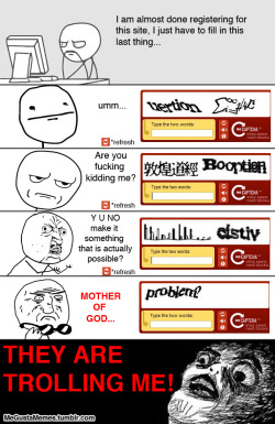 megustamemes:  I always have a hard time filling out captcha that it feels like I am getting trolled. Follow this blog for more memes and rage comics. 