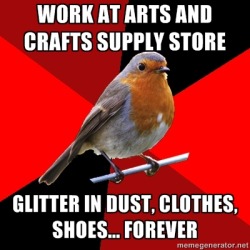 fuckyeahretailrobin:  [Image Description: Background is several triangles in a circle like a pie alternating from true red, scarlet and black. A robin is sitting on his perch looking to the right.Top Text: “Work at arts and crafts supply store.”Bottom
