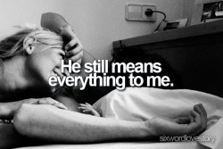 loveyoulikewoah:  sixwordlovestory:  He still means everything to me.  (via imgTumble)