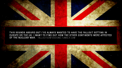 falloutconfessions:  “This sounds absurd.But i’ve always wanted to have the fallout setting in Europe or the UK. I want to find out how the other continents were affected of the nuclear war.” img http://falloutconfessions.tumblr.com/  Pft. That