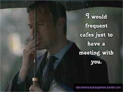 &ldquo;I would frequent cafes just to have a meeting with you.&rdquo;