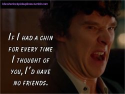 &ldquo;If I had a chin for every time I thought of you, I&rsquo;d have no friends.&rdquo;