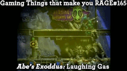 gaming-things-that-make-you-rage:  Gaming Things that make you RAGE #165 Oddworld: Abe’s Exoddus: Laughing Gas ————————————————————————————————— If you accidently run through a laughing