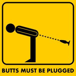 homosigns:  Butts must be plugged  In social events it´s more polite to use the kind ones whit a tail. 