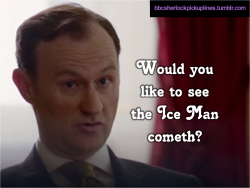 bbcsherlockpickuplines:  â€œWould you like to see the Ice Man cometh?â€ Submitted by somenerdygirl. 