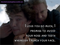 &ldquo;I love you so much, I promise to avoid your nose and teeth whenever I punch your face.&rdquo;