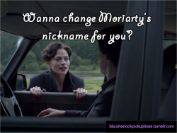 &ldquo;Wanna change Moriarty&rsquo;s nickname for you?&rdquo; Submitted by tophatsandfedoras.