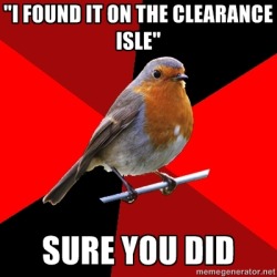 fuckyeahretailrobin:  [Image Description: Background is several triangles in a circle like a pie alternating from true red, scarlet and black. A robin is sitting on his perch looking to the right.Top Text: “I found it on the clearance isle.”Bottom