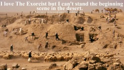 horror-movie-confessions:  “I love The Exorcist but I can’t stand the beginning scene in the desert”  Every time I watch the Exorcist and the beginning comes on I get really confused and think I accidentally put in the wrong movie. Every time.