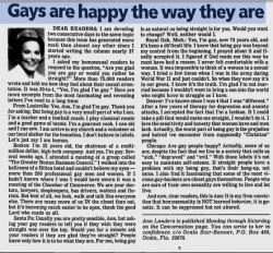 knowhomo:   LGBTQ* Polls In Print 1992 - Advice columnist Ann Landers asked her daily column for gay people to write in and let her know if they were happy with their orientation. 75,875 lesbians and gays responded!  What’d they answer? 30 to 1 wrote