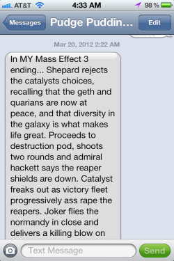 shityeahh:  xannerz:  beahbeah:  princesscheesecake:  christiandreams:  callmez0mbie:  so my friend randomly decides to tell me his ending for Mass Effect 3 since we were both greatly disappointed with it, and there are so many loopholes and loose ends