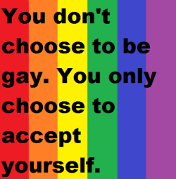 lgbtqgmh:   You don’t choose to be gay. You only choose to accept yourself.  