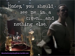 bbcsherlockpickuplines:“Honey, you should see me in a crown… and nothing else.”