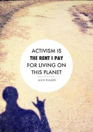 [Alice Walker quote: &ldquo;Activism is the rent I pay for living on this planet.&rdquo;]