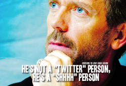 reasons-to-love-hugh-laurie:  Reason 127: He’s not a “Twitter” person, he’s a “Shhhh” person JR: You’re not a Twitter person? Hugh Laurie: I’m not a Twitter person, I’m more of a ‘Shhhhh’ person. I’ve subscribed to the ‘Shhhhh’
