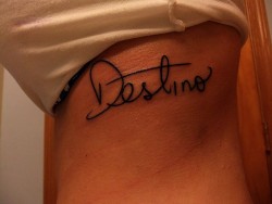 ha-ily:  -420:  my first tattoo! c: i got destino, which means fate in italian &amp; im a firm believer in everything happening for a reason. its in my moms handwriting because i get my italian side from her &amp; got it on my left side because my mom