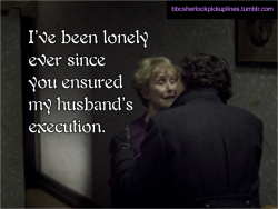 &ldquo;I&rsquo;ve been lonely ever since you ensured my husband&rsquo;s execution.&rdquo; Submitted by tophatsandfedoras.