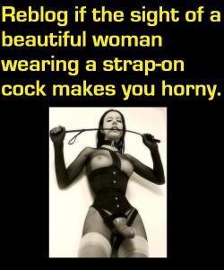 femdomstrapon:  You kidding me? Seeing a sexy woman wearing a strapon makes my cock jump in all directions!