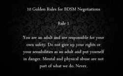 historyofbdsm:  yourpetmeowmeow:  fangskitten:  plector:  10 Golden Rules for BDSM Negotiations  I. Love. This.  Worth reblogging.  Note that in Fifty Shades of Grey, Ana or Christian breaks every single one of these rules. 