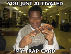 You&rsquo;ve just activated my trap card..