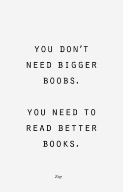 delacroix:  snufflehuffagus:  delacroix:  thepinesaredancing:  Always reblog.   My big boobs make an awesome book rest, thank you very much.  I’m confused as to why it’s not okay for me to both read good books AND have big boobs…  It is. The image