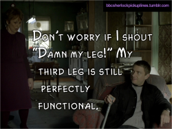 &ldquo;Don&rsquo;t worry if I shout &lsquo;Damn my leg!&rsquo; My third leg is still perfectly functional.&rdquo;