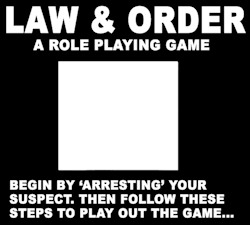 sexualchemistry:  sexual-sex-that-is-sexual:  every-seven-seconds:  Law &amp; Order: A Role Playing Game  holy shit lets play  Sounds like a good fucking game to me! 