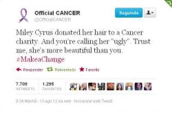 born-to-be-belieber:  “@OfficialCANCER: Miley Cyrus doou seu cabelo a uma instituição de caridade do câncer. E você a chamando de ‘feia’. Confie em mim, ela é mais bonita que você. #FaçaADiferença” (b-t-b-b) 