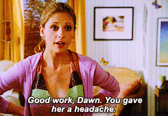 Buffy: İyi iş Dawn. Anneme baş ağrısı verdin. Dawn: Vermedim! Sana baş ağrısı verdim mi anne? Eminim ki bir kısmı da (baş ağrısının) Buffy'nindir. Buffy: Ama bir kısmı da Dawn'ın. Joyce (anne): Paylaşmayı öğrenmeniz ne kadar da